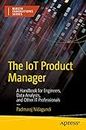 The IoT Product Manager: A Handbook for Engineers, Data Analysts, and Other IT Professionals