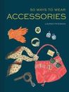 50 Ways to Wear Accessories: (Fashion Books, Hair Accessories Book, Fashion...