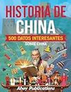 Historia de China: 500 datos interesantes sobre China (Colección de Historias Curiosas)