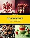 Quit Sugar with Ease: The Ultimate Guide to Over 80 Delicious Treats in this Desserts Book
