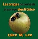 Las orugas no revisan el correo electrónico (Xist Kids Spanish Books) (Spanish Edition)