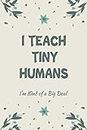 I Teach Tiny Humans I'm Kind of a Big Deal floral journal: College Ruled Line Paper Notebook Appreciation gifts For Surprise Your Best Teacher Ever, ... Students Say, Birthday Gifts For Coworkers
