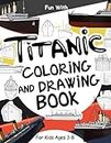 Titanic Coloring and Drawing Book For Kids Ages 3-8: Fun with Coloring the Titanic and Drawing some parts of the passenger ship: Great Activity Workbook for Toddlers & Kids
