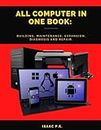 All Computer in One Book: building, maintenance, expansion, diagnosis and repair