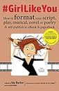 #GirlLikeYou: How to format your script, play, musical, novel or poetry and self-publish to ebook and paperback (English Edition)