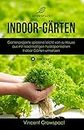 Indoor-Gärten für Anfänger: Gartenprojekte spielend leicht von zu Hause aus mit nachhaltigen hydroponischen Indoor-Gärten umsetzen (German Edition)