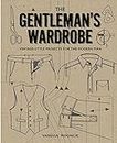 The Gentleman's Wardrobe: Vintage-Style Projects for the Modern Man: Includes Full-Sized Patterns