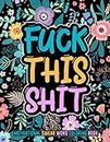 FUCK THIS SHIT: Motivational swear word coloring book. 50 motivational & inspirational coloring pages for stress relief and relaxation. Swear word coloring books for adults. Swearing colouring book gift for adults. Swear word coloring book large print.