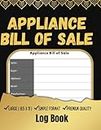 Appliance Bill Of Sale LOG BOOK: Appliance Bill Of Sale Record Book [buying or selling appliances such as refrigerators, washing machines, or stoves...]