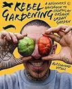 Rebel Gardening: A beginner’s handbook to organic urban gardening