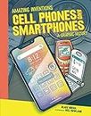 Cell Phones and Smartphones: A Graphic History (Amazing Inventions)