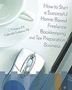 How To Start A Successful Home-Based Freelance Bookkeeping And Tax Preparation Business
