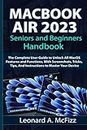 MACBOOK AIR 2023 Seniors and Beginners Handbook: The Complete User Guide to Unlock All MacOS Features and Functions, With Screenshots, Tricks, Tips, And Instructions to Master Your Device