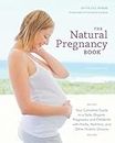 The Natural Pregnancy Book, Third Edition: Your Complete Guide to a Safe, Organic Pregnancy and Childbirth with Herbs, Nutrition, and Other Holistic Choices