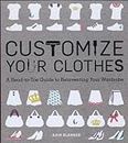 Customize Your Clothes: A Head-to-Toe Guide to Reinventing Your Wardrobe