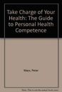Take Charge of Your Health: The Guide to Personal Health Competence, Ways, Peter