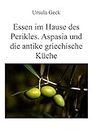Essen im Hause des Perikles. Aspasia und die antike griechische Küche (German Edition)