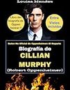 Biografía de Cillian Murphy (Robert Oppenheimer): Guion No Oficial de Oppenheimer: El Reparto (COLECCIÓN DE LIBROS DE LA PELÍCULA OPPENHEIMER nº 2) (Spanish Edition)