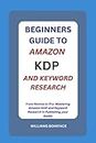 BEGINNERS GUIDE TO AMAZON KDP AND KEYWORD RESEARCH: From Novice to Pro: Mastering Amazon KDP and Keyword Research in Publishing your books