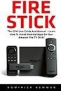 Fire Stick: The 2016 User Guide And Manual - Learn How To Install Android Apps On Your Amazon Fire TV Stick! (Streaming Devices, How To Use Fire Stick, Amazon Fire TV Stick User Guide)