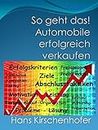 So geht das! Automobile erfolgreich verkaufen: Erfolg macht erfolgreich (German Edition)