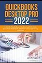 QuickBooks Desktop Pro 2022: A Step By Step Beginner's Guide to Learn All About QuickBooks Desktop Pro 2022 New Features and Set Up Preferences