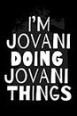 I'm Jovani Doing Jovani Things: Notebook Gift Jovani name, Journal Personalized Gift for Jovani , Gift Idea for Jovani, 120 Pages