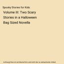 Spooky Stories for Kids: Volume III: Two Scary Stories in a Halloween Bag Sized 
