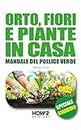 ORTO, FIORI E PIANTE IN CASA : Manuale del Pollice Verde: SPECIALE GIARDINO (Italian Edition)