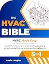 The HVAC Bible: [5 in 1] HVAC Made Easy | Your Ultimate Resource for Understanding, Designing, and Maintaining Effective Heating and Cooling Systems (English Edition)