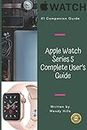 Apple Watch Series 5 Complete User’s Guide: The Beginner and Pro's Manual to Master Your Apple Watch Series 5 and WatchOS 6, Complete Guide to Learn Advanced Tips and Tricks