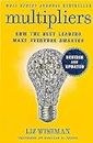 Multipliers, Revised and Updated: How the Best Leaders Make Everyone Smart