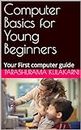 Computer Basics for Young Beginners: Your First computer guide