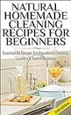 Natural Homemade Cleaning Recipes For Beginners 2nd Edition: Essential Oil Recipes For Household Cleaning, Laundry & Toxic Free Living (Essential Oil Recipes, ... Cleaning Supplies) (English Edition)