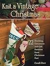 Knit a Vintage Christmas: 22 Stocking, Ornament and Gift Patterns from Christmas Past