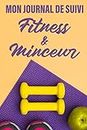 Mon journal de Suivi Fitness & Minceur: Agenda 14 semaines : Fitness et Minceur, carnet de bord alimentaire d'activité sportive / Régime , tracker
