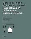 CONSTRUCTION AND DESIGN MANUAL: RATIONAL DESIGN FOR STRUCTURAL BUILDING SYSTEMS: Construction and Engineering Manual