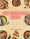 The Buckwheat Bibe: Unleashing The Power of a Superfood: A Comprehensive Guide to Delicious and Nutritious Buckwheat-Based Recipes for the Health Conscious Cook (The Special Diet Cookbook)
