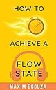 How To Achieve A Flow State: Work Distraction Free With High Productivity (Lean Productivity Books)