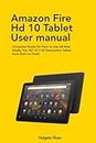 AMAZON FIRE HD 10 TABLET USER MANUAL: Complete Guide On How to Use All-New Kindle Fire HD 10 11th Generation Tablet from Start to Finish