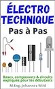 Électrotechnique | Pas à Pas: Bases, composants & circuits expliqués pour les débutants (French Edition)