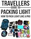 Travellers Guide To Packing Light: How To Pack Light Like A Pro (Backpacking, Packing Light, Packing for travel, Packing for a trip, Long term travel, carry on travel)