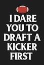 I Dare You To Draft A Kicker First: A Dot Grid 6x9 120 Page Notebook For Tracking Your Fantasy Football Team And Players