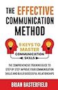 The Effective Communication Method: 9 Keys to Master Communication Skills, The Comprehensive Training Guide to Step by Step Improve Your Communication Skills and Build Successful Relationships