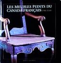 Les Meubles Peints Du Canada Francais: 1700-1840/French/the Painted Furniture of French Canada : 1700-1840