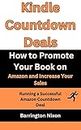 Kindle Countdown Deals: How to Promote Your Book on Amazon and Increase Your Sales: Running a Successful Amazon Countdown Deal