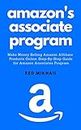 AMAZON'S ASSOCIATE PROGRAM: Make Money Selling Amazon Affiliate Products Online. A Step-By-Step Guide for Amazon Associates Program. (Part-Time Online Business for Beginners Book 1)