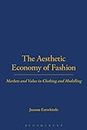 The Aesthetic Economy of Fashion: Markets and Value in Clothing and Modelling: v. 39 (Dress, Body, Culture)
