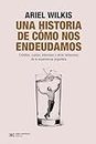 Una historia de cómo nos endeudamos: Créditos, cuotas, intereses y otros fantasmas de la experiencia argentina (Singular) (Spanish Edition)