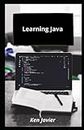 Learning Java: The Simplified Beginners Guide to Developing a Strong Coding Foundation, Building Responsive Websites, and Mastering ... of Modern Web Design